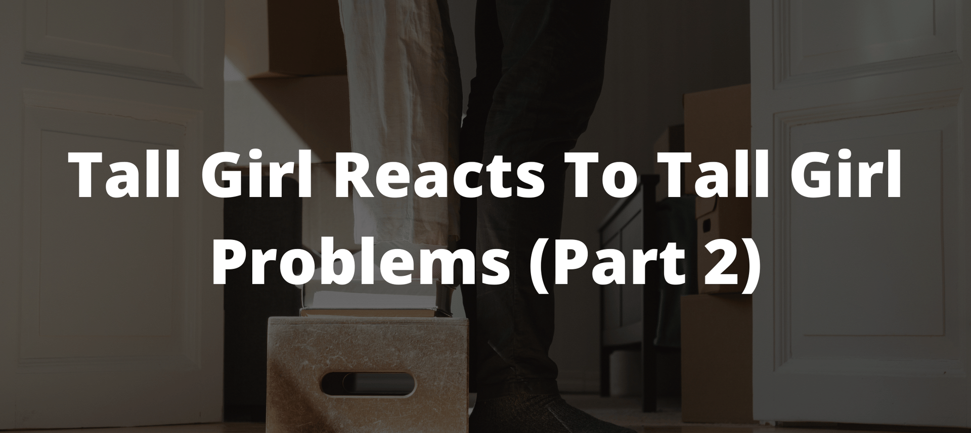 tall girl problems, dating tall women, short dresses