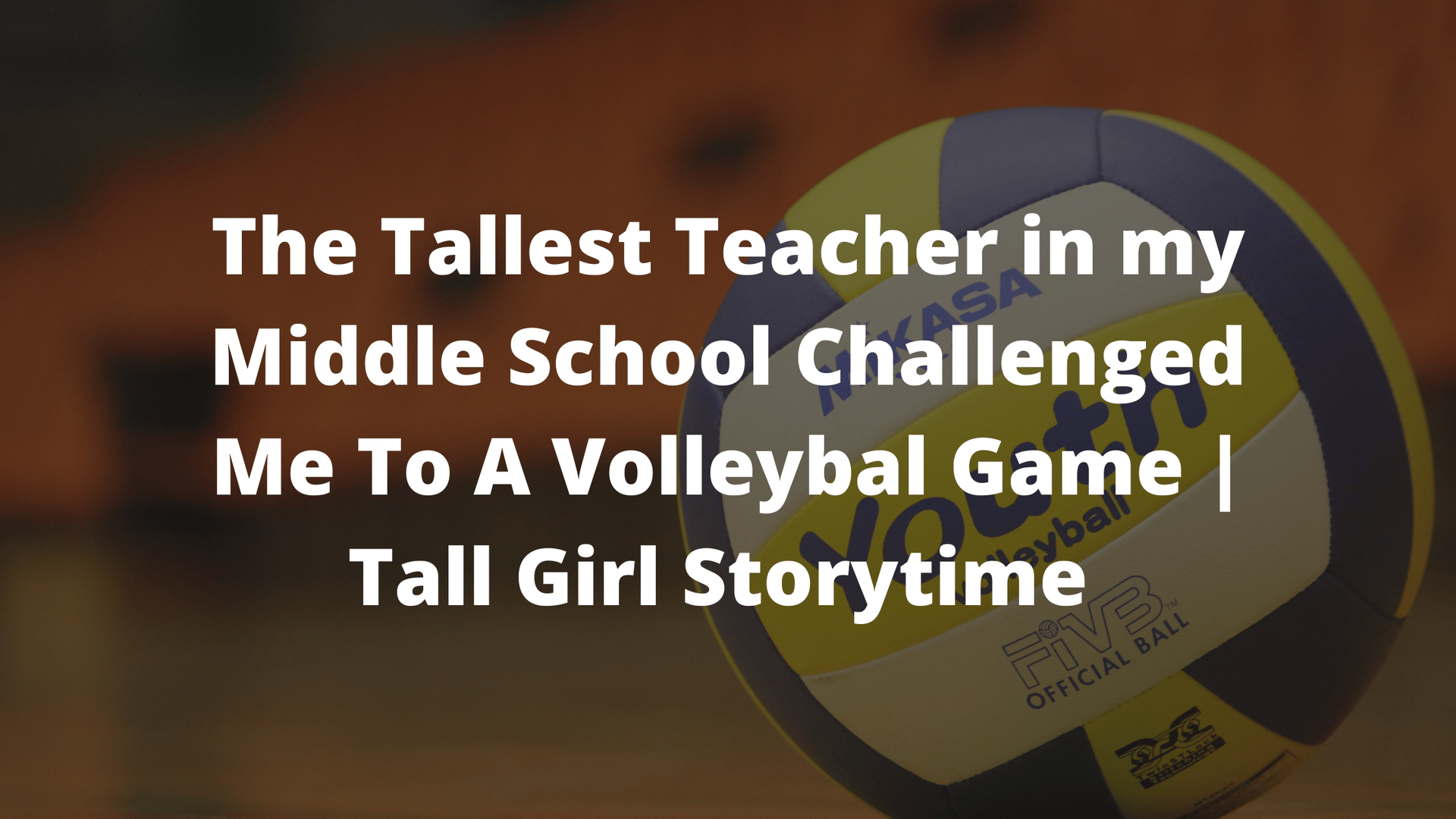 tall girl storytime, challenge, volleyball game, podcast for tall girls