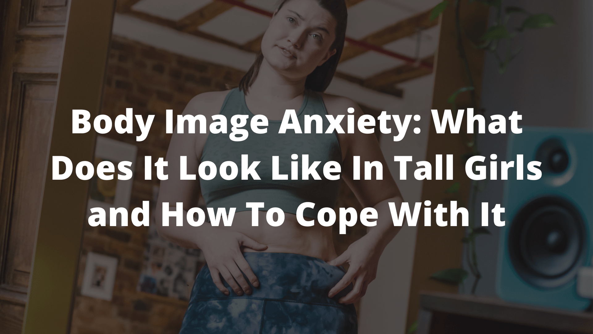 tall girls, tall girl, body image, body image anxiety, body dysmorphia 