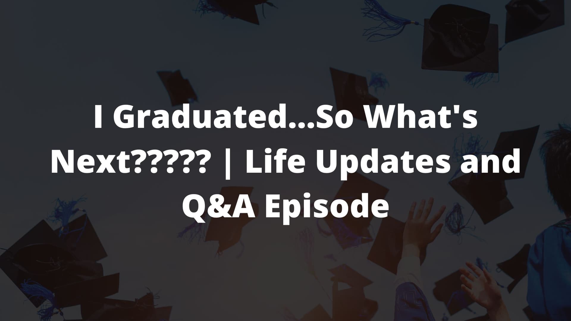 college grad, life updates episode, a tall girl's podcast