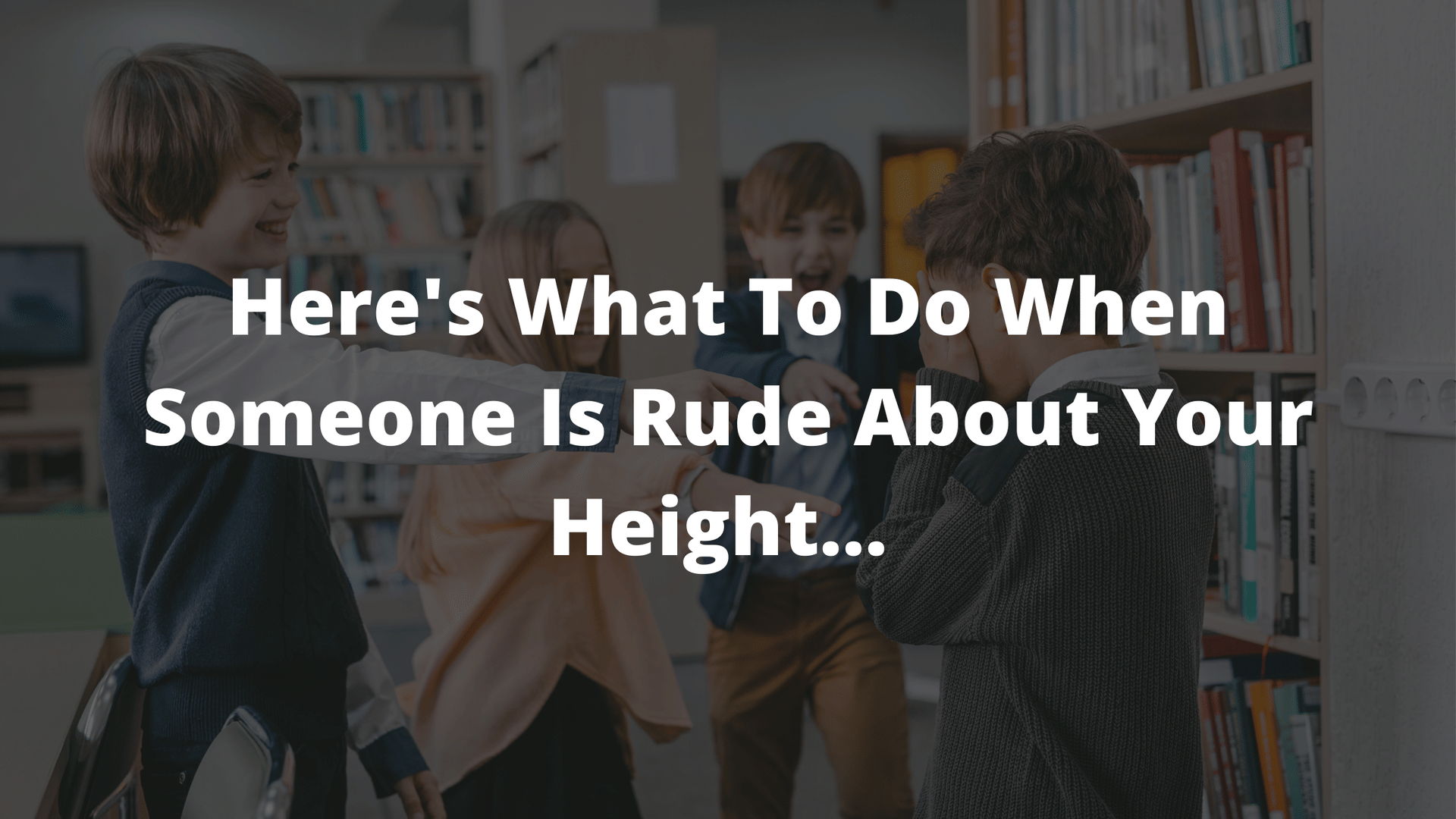 tall girls, tall girl, tall person, tall people, bullying, bully, how to deal with bullying 