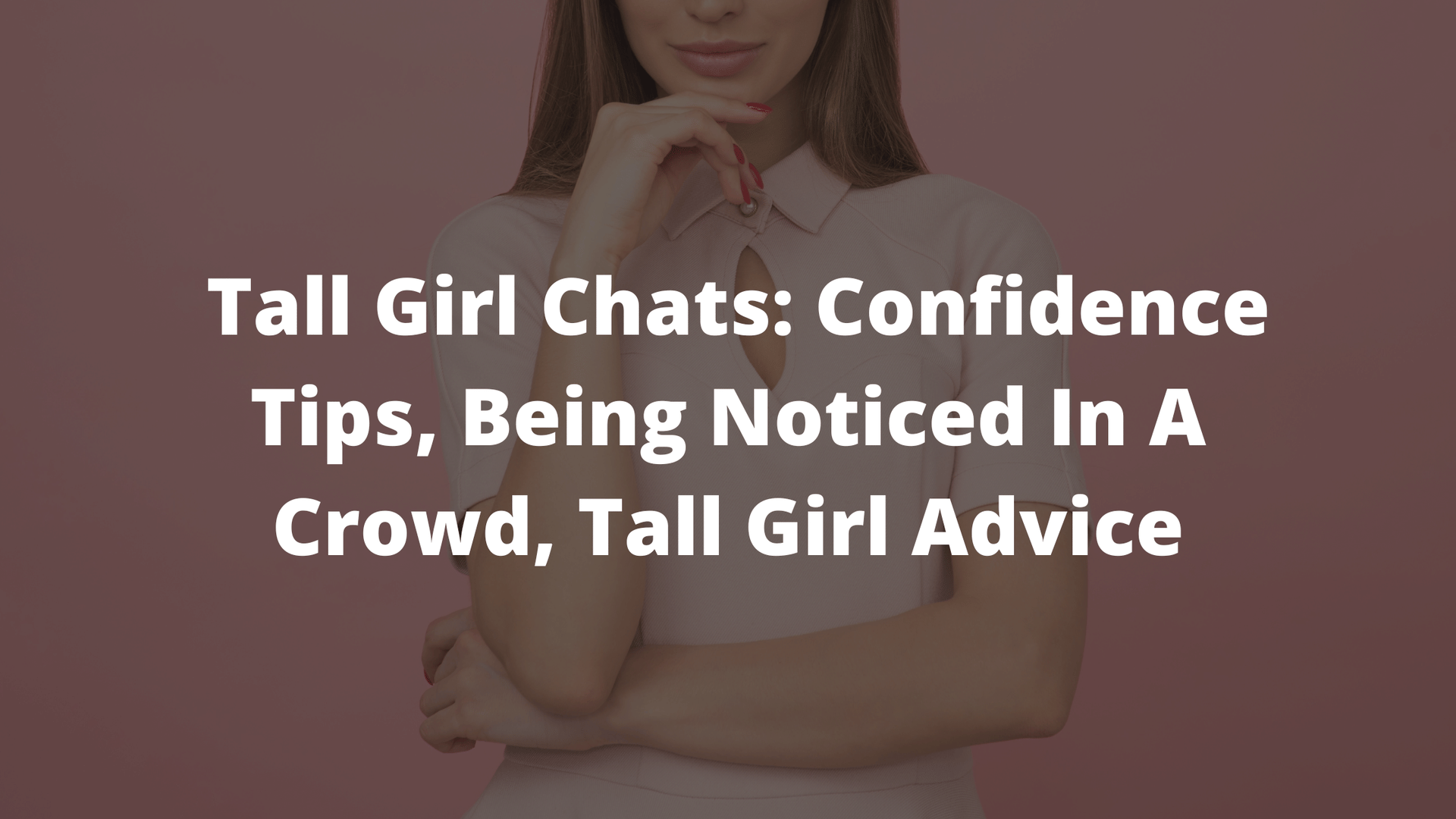 TALL GIRL, TALL GIRL ADVICE, girl advice, confidence tips