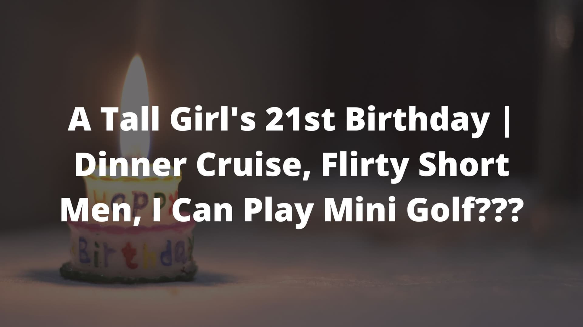 tall girls, tall girl problems, tall girl problem, 21st birthday ideas