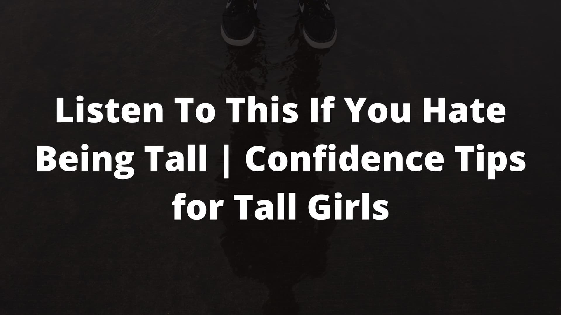 tall, tall girl, confidence tips for tall girls