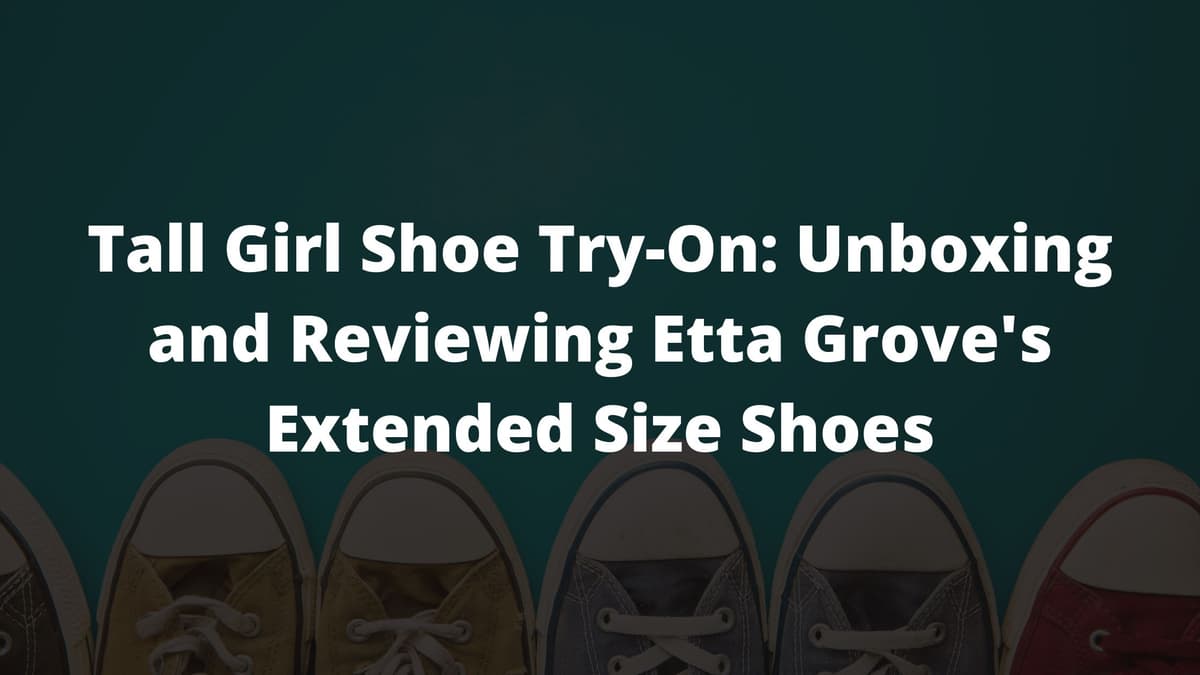 Ep. 166: Tall Girl Shoe Try-On: Unboxing and Reviewing Etta Grove's Extended Size Shoes