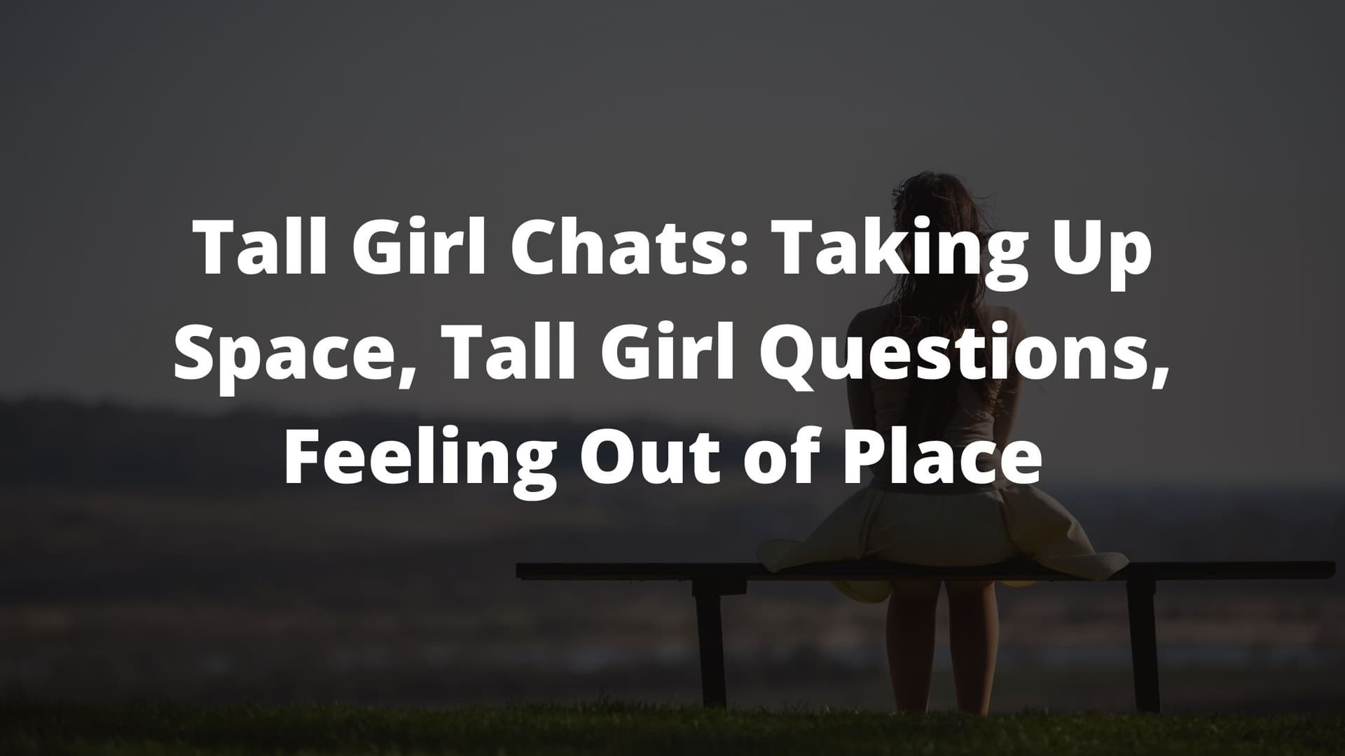 tall girl problems, tall girl life, tall women, what it's like being a tall girl