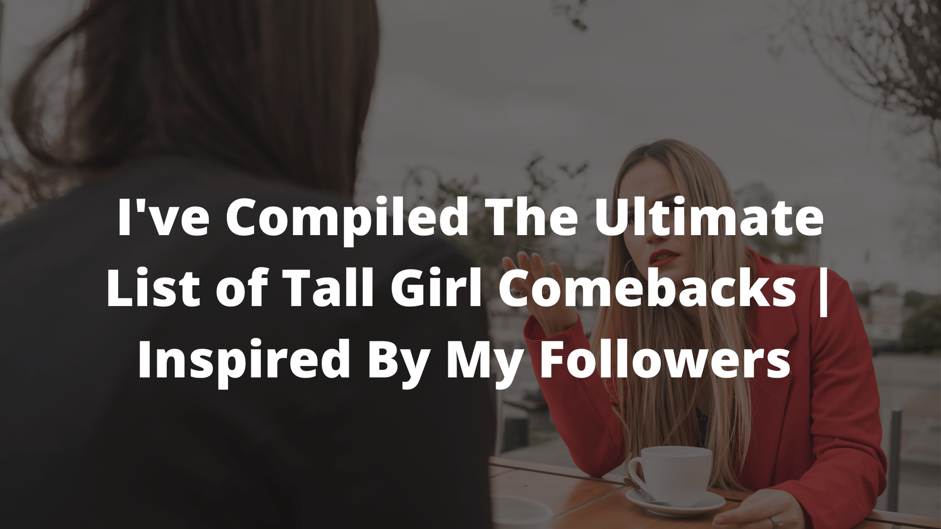 tall girl comebacks, tall girl hacks, tall women, tall girl problems 