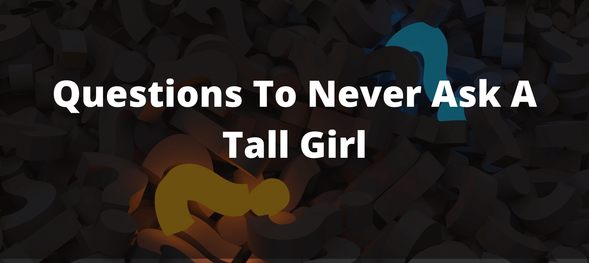 tall girl, tall blogger, tall blog, questions to never ask a girl