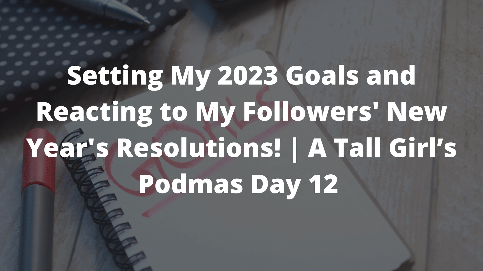 set goals with me, set 2023 goals with me, goal setting tips, tall girl problems 