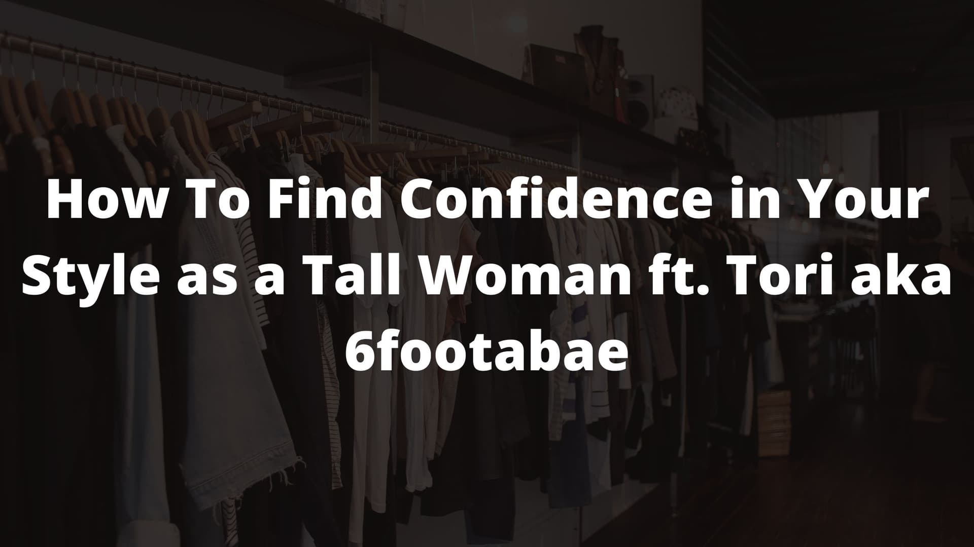 tall girl problems, tall girl fashion tips, confidence tips for tall girls