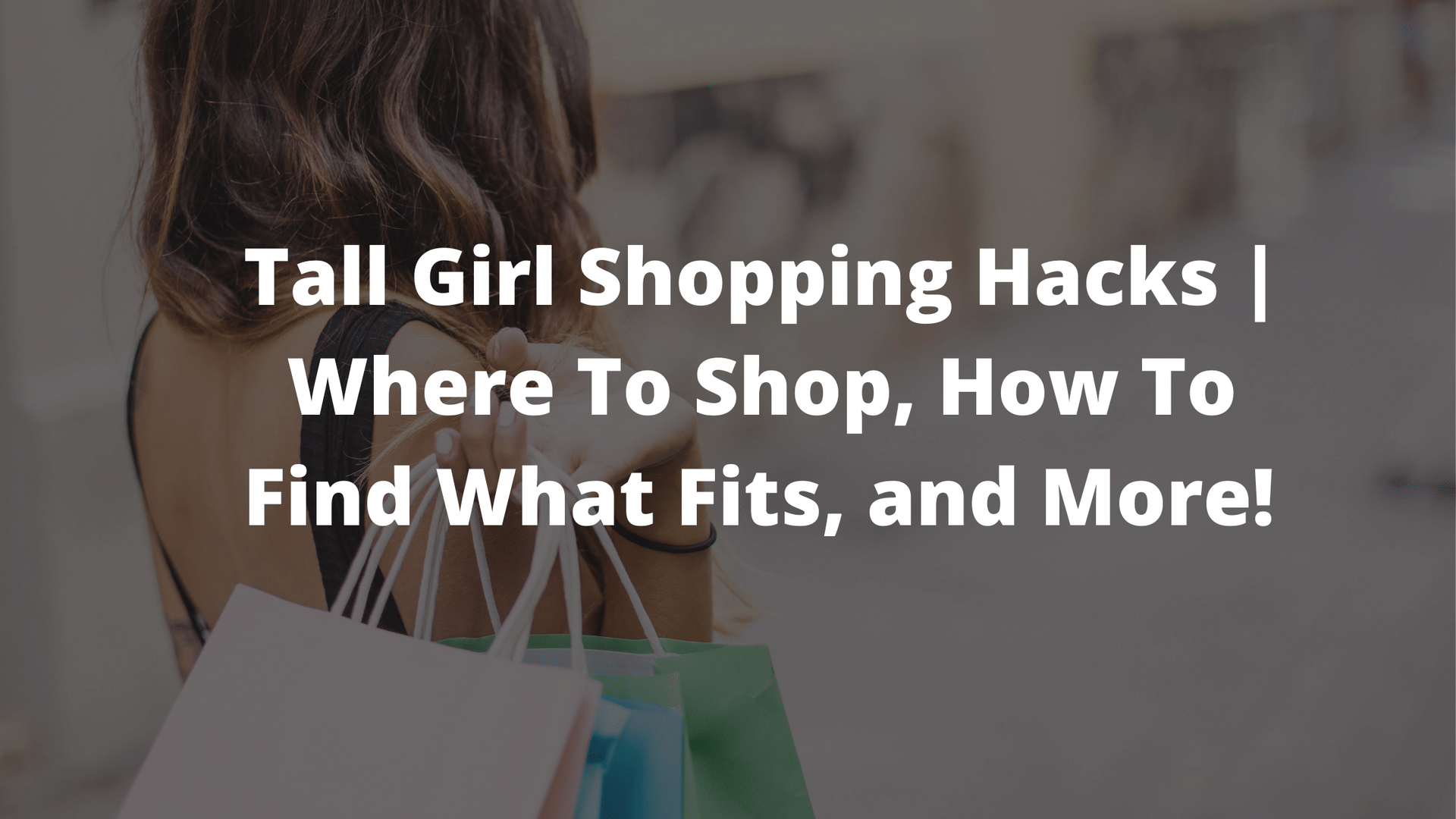 tall girl shopping hacks, tall girl clothing, tall girl life