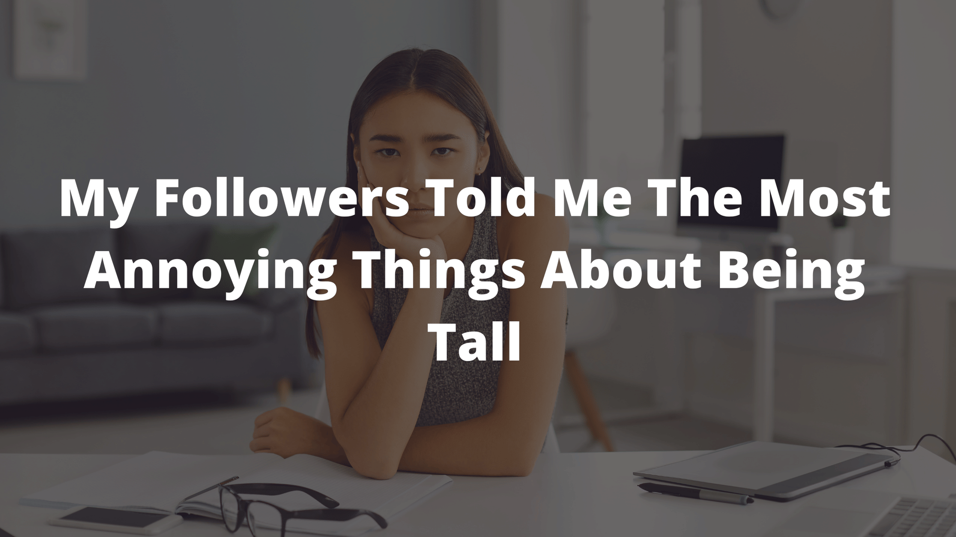 annoying things about being tall, the most annoying things about being tall, annoying things about height, what it's like being tall 