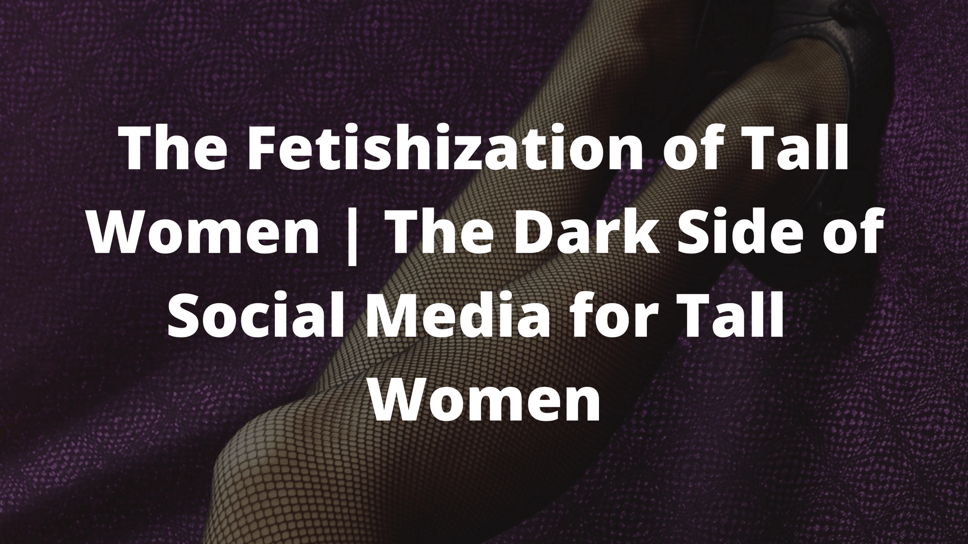 tall women, foot fetish, feet fetish, tall girl problems tik tok, what it's like being a tall girl