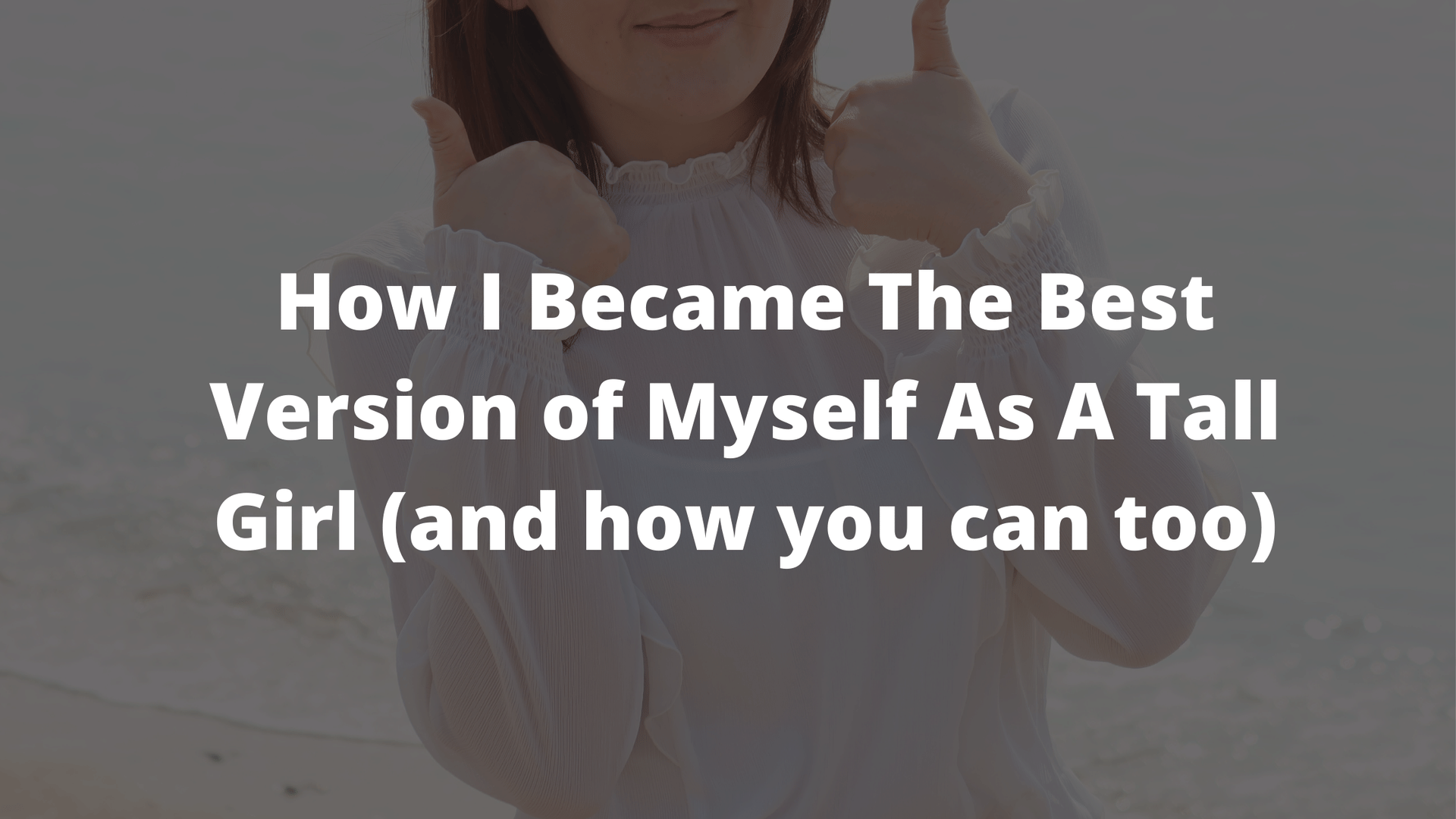 how i became the best version of myself, tall girl, tall girls on tik tok, what it's like being a tall girl