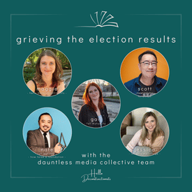 S2 E10: Grieving the Election Results with the Dauntless Media Collective