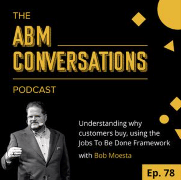 The ABM Conversations: Bob Moesta: Understanding how customers buy, using Jobs To Be Done Framework