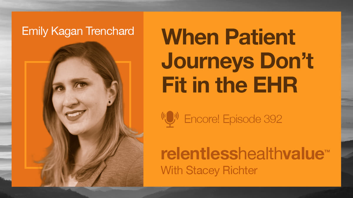 Transcript for Encore! EP392 When Patient Journeys Don’t Fit in the EHR with Emily Kagan Trenchard