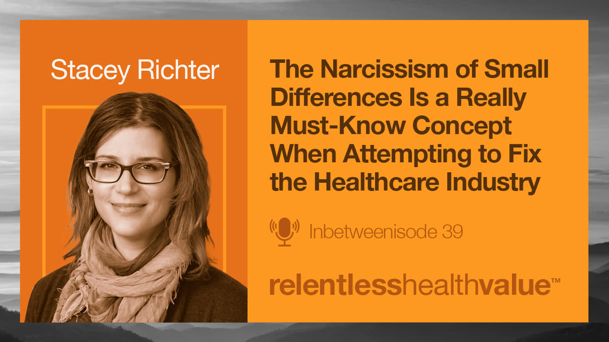 Transcript of Inbetweenisode: The Narcissism of Small Differences Is a Really Must-Know Concept When Attempting to Fix the Healthcare Industry