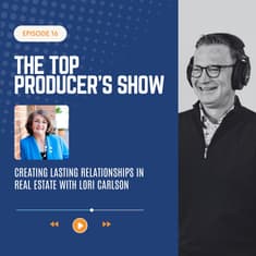 Creating Lasting Relationships in Real Estate with Lori Carlson