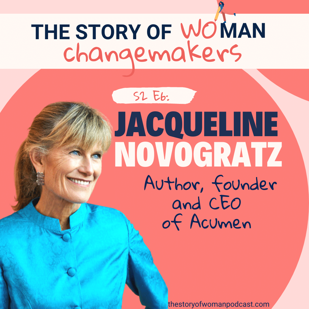 S2 E6. Woman and Change: Business Leaders with Jacqueline Novogratz, Founder and CEO of Acumen