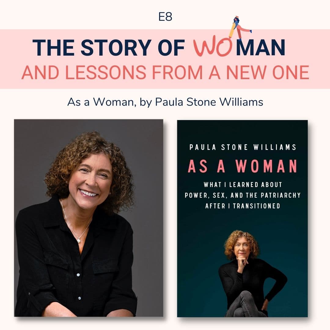 E8: Woman and Lessons from a New One: Paula Stone Williams, As a Woman