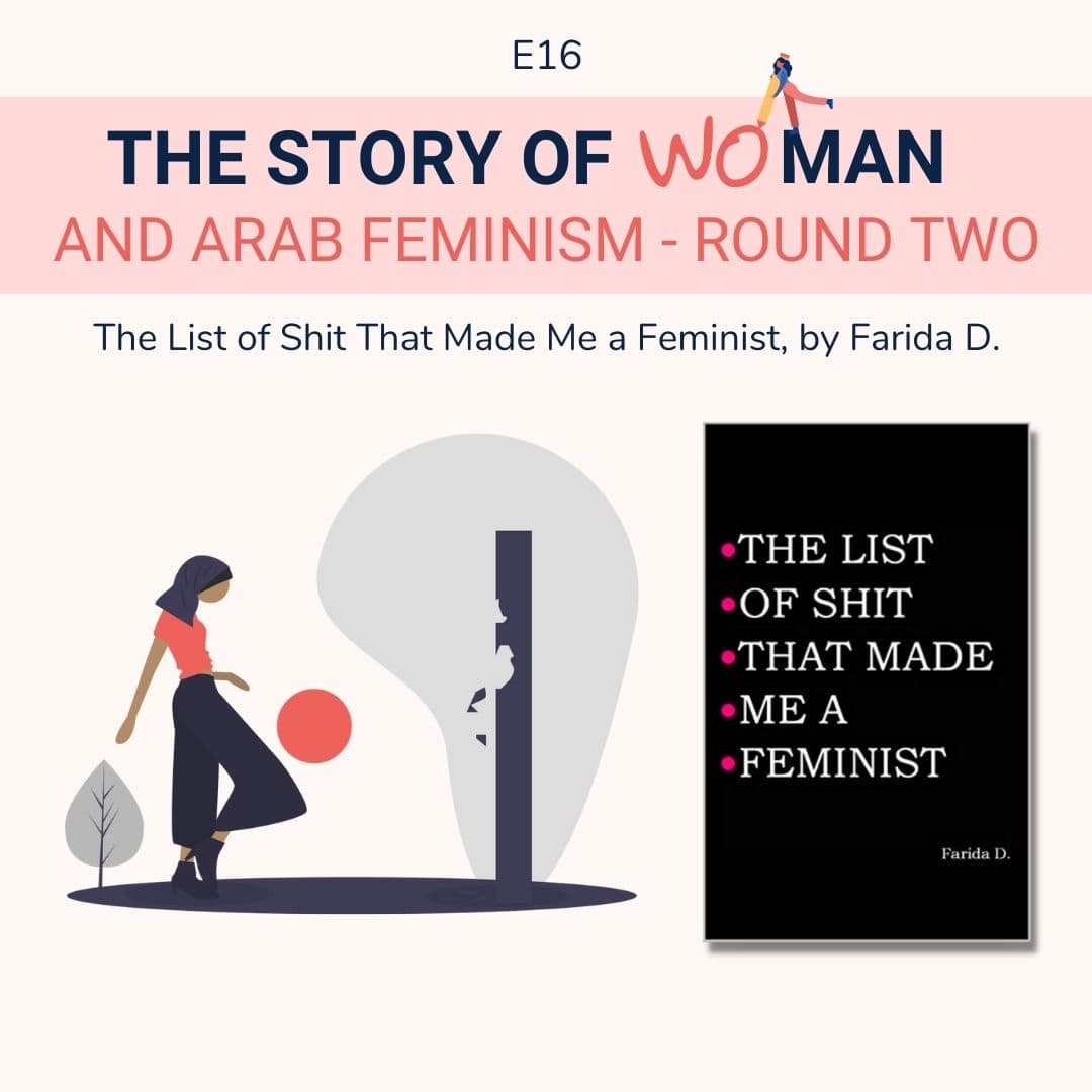 E16: Woman and Arab Feminism - Round Two: Farida D, The List of Shit That Made Me a Feminist