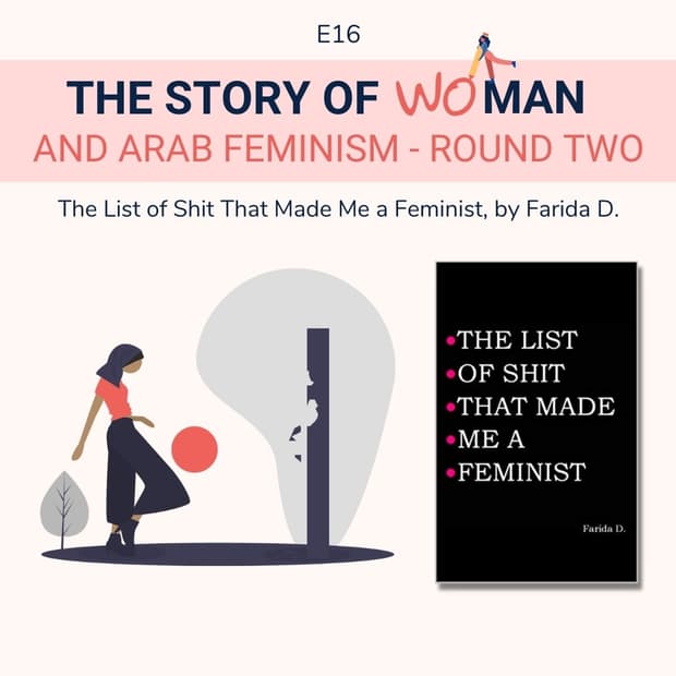 E16: Woman and Arab Feminism - Round Two: Farida D, The List of Shit That Made Me a Feminist