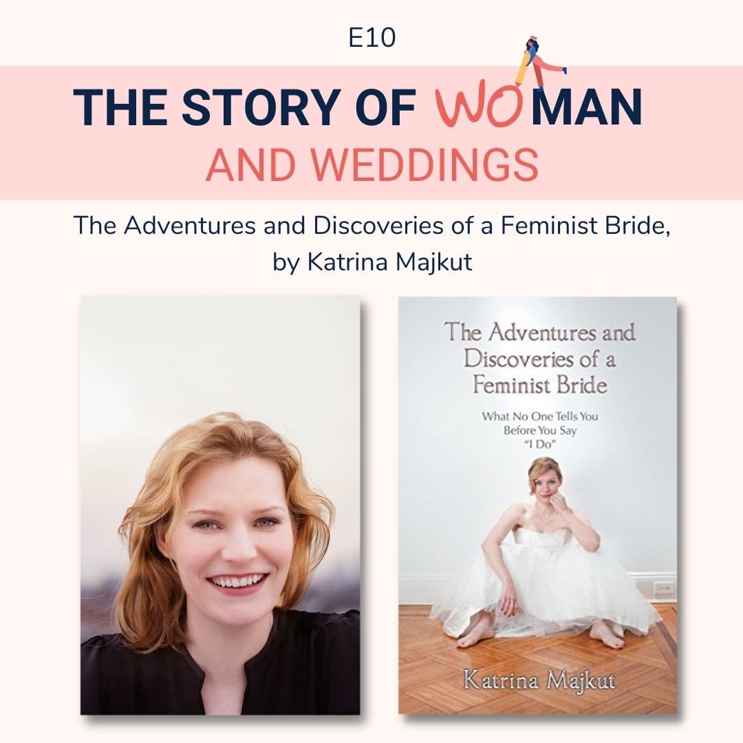 E10: Woman and Weddings: Katrina Majkut, The Adventures and Discoveries of a Feminist Bride