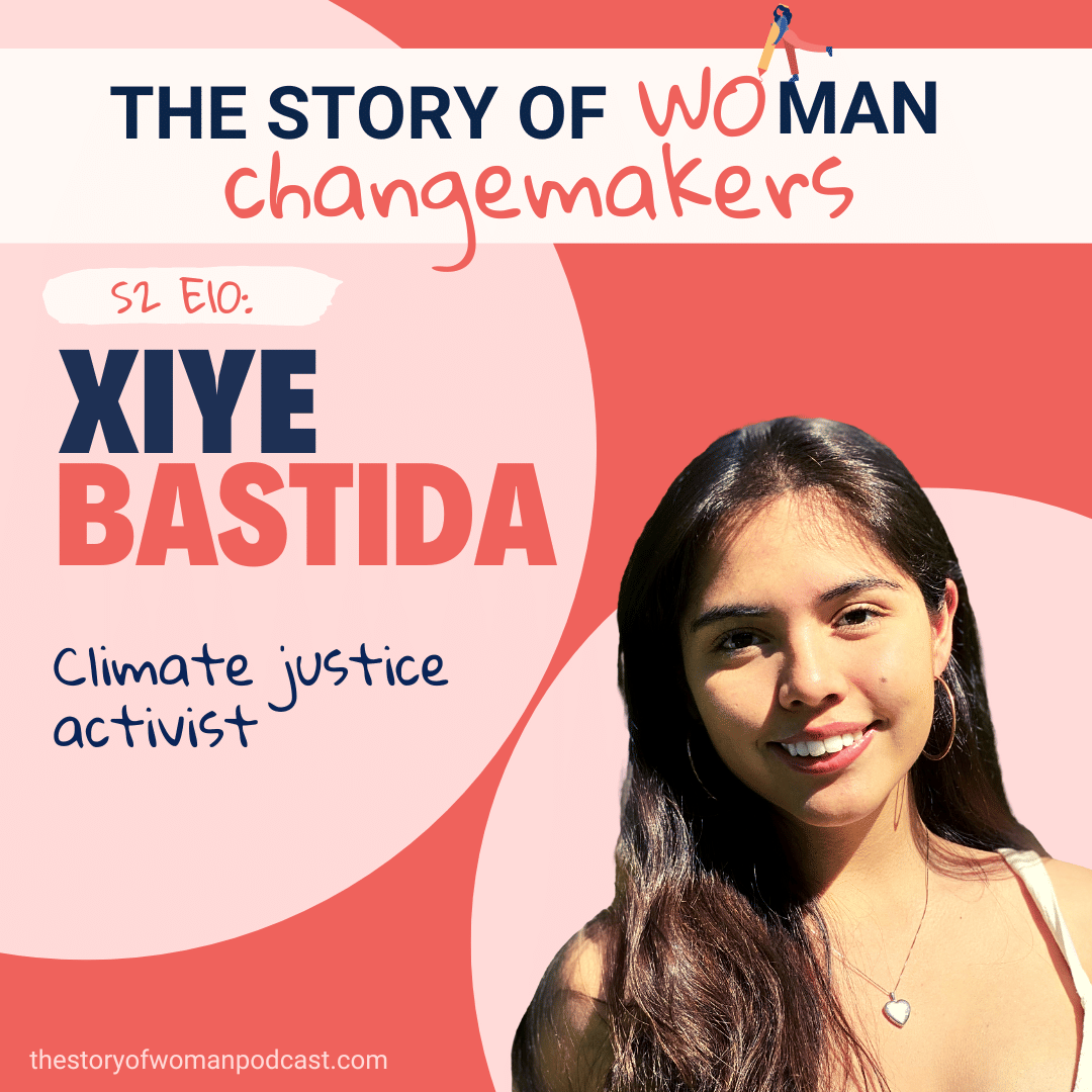 S2 E10. Woman and Change: Climate with Xiye Bastida, Indigenous Youth Climate Justice Activist