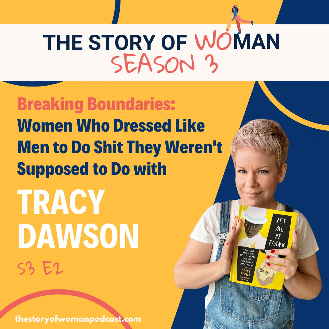 S3 E2. Breaking Boundaries: Women Who Dressed Like Men to Do Shit They Weren't Supposed to Do with Tracy Dawson, author of Let Me Be Frank