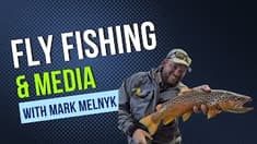 Fly Fishing and Media with Mark Melnyk