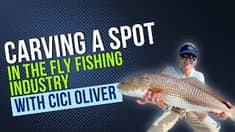 Carving a Spot in the Fly Fishing Industry with CiCi Oliver