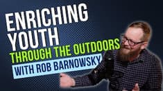 Enriching Youth Through the Outdoors with Rob Barnowsky