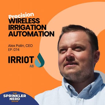 #074 - Wireless Irrigation Automation with Alex Palin, CEO of IRRIOT