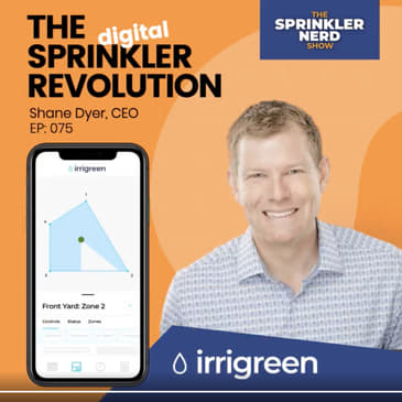 #075 - The Sprinkler Revolution, with Irrigreen CEO Shane Dyer