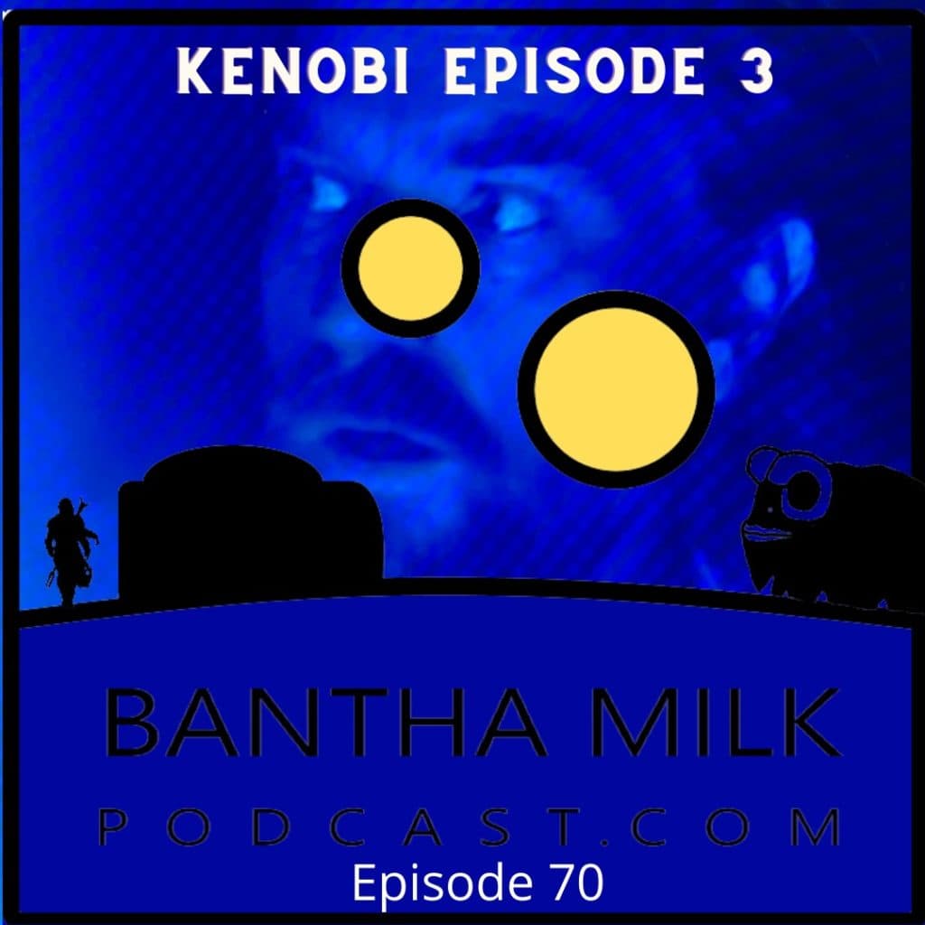 Bantha Milk Podcast | Obi-Wan Kenobi Episode 3 Breakdown