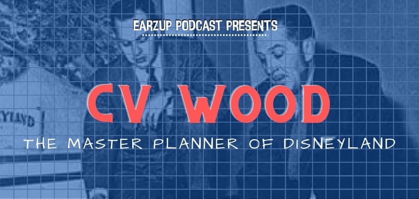 EarzUp! | The Master Planner of Disneyland - C.V. Wood