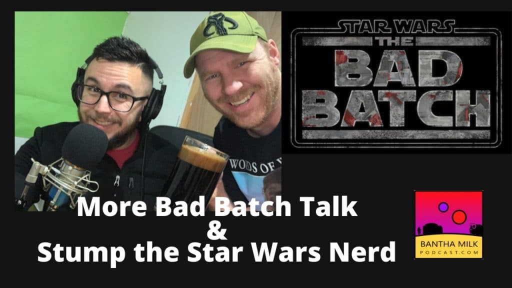 Stump the Star Wars Nerd & Bad Batch Ep 5 & 6 Review/Rundown/Spoilers