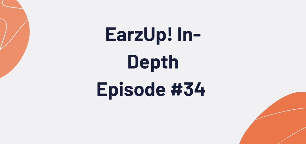 EarzUp! In-Depth | Episode #34