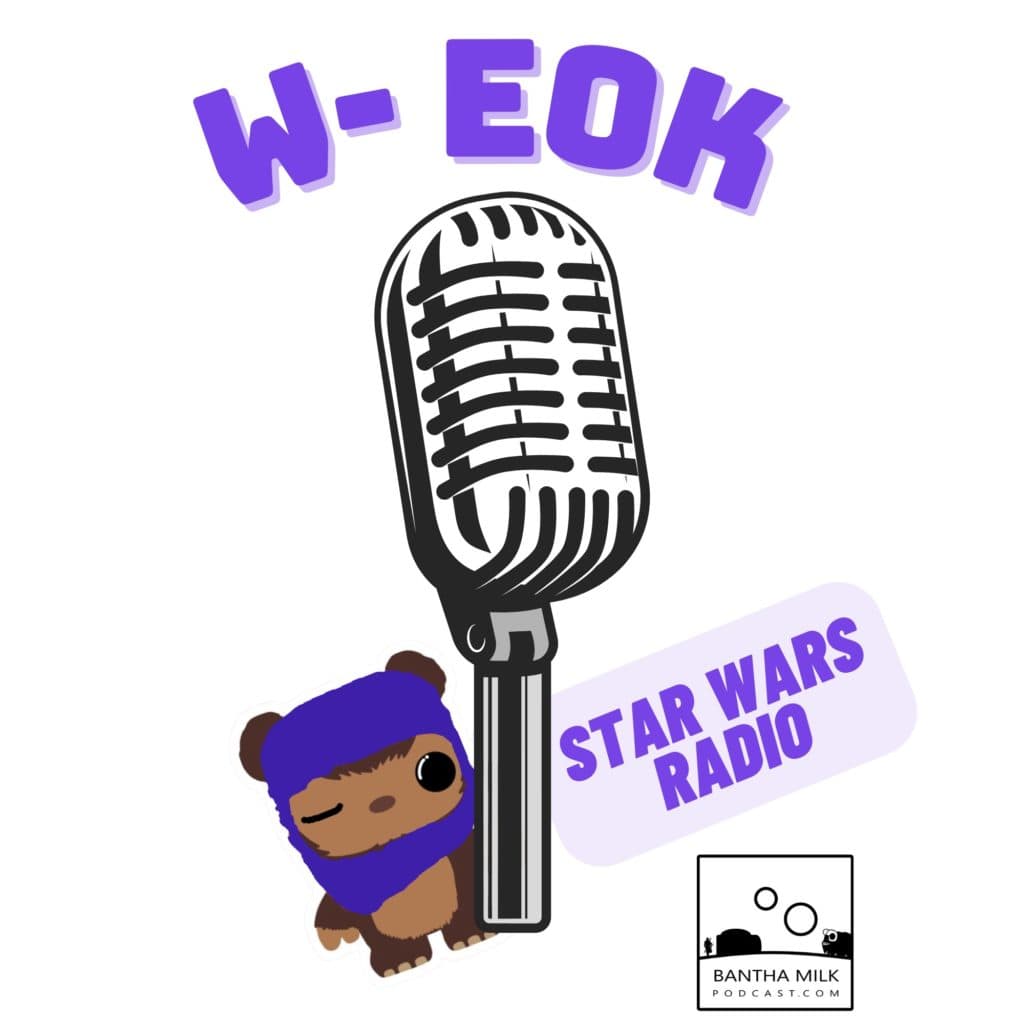 Bantha Milk Podcast Presents W-EOK Star Wars Radio.