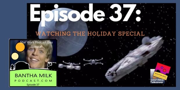 Bantha Milk | The Star Wars Podcast Day Special Watching the Star Wars Holiday Special