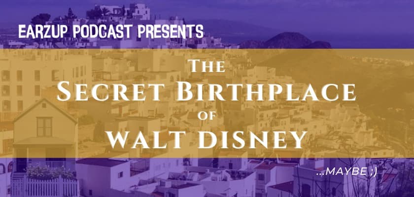 EarzUp! | The Secret Birthplace of Walt Disney ... Maybe ;)