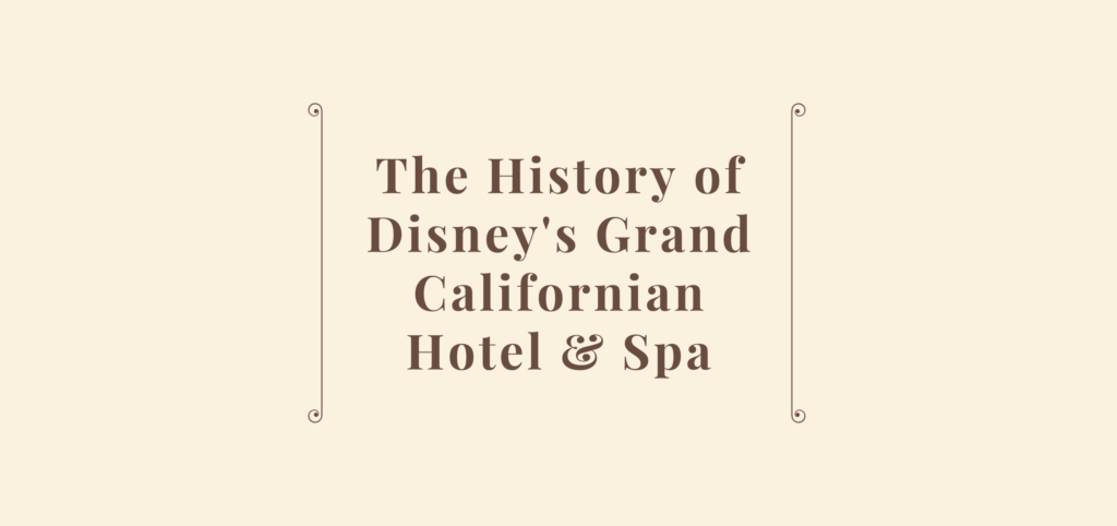 EarzUp! | The History of Disney's Grand Californian Hotel & Spa