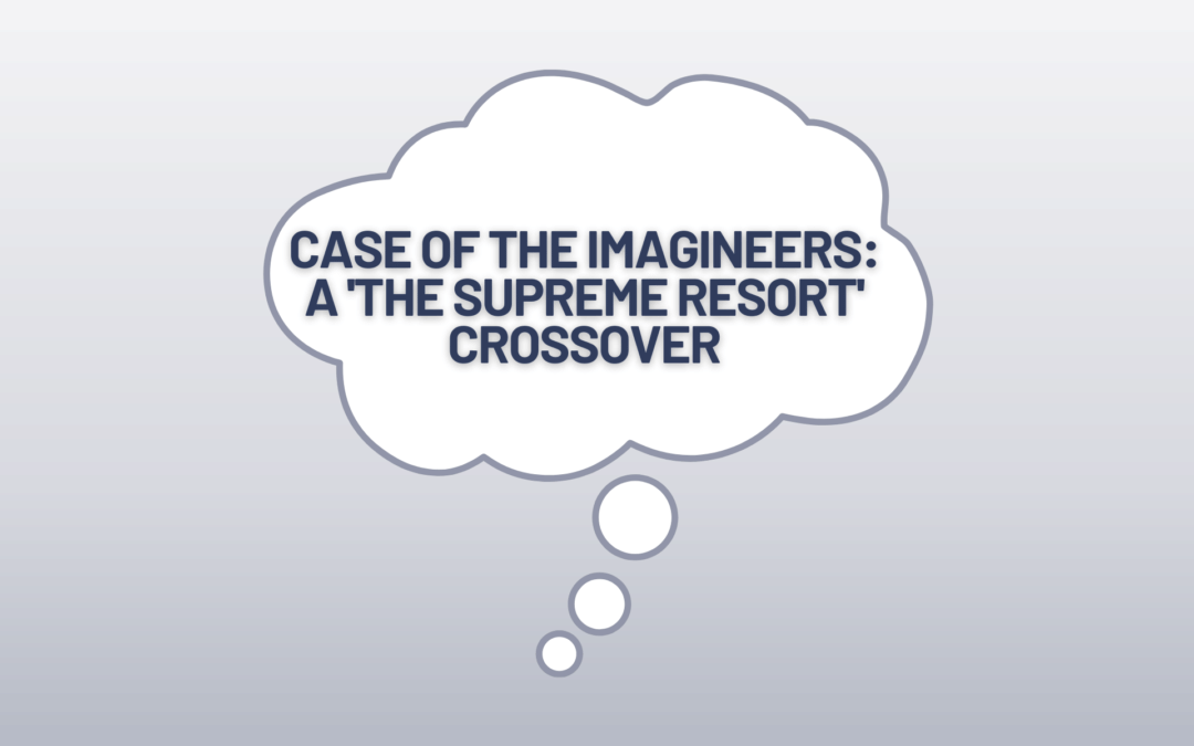 TSR | The Case of the Imagineers | A Supreme Resort Crossover Show