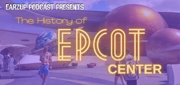 EarzUp! | The History of Epcot Center Pt. 1
