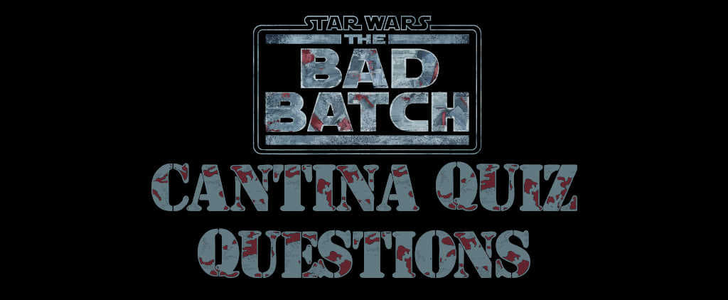 CLOSED - STAR WARS THE BAD BATCH CANTINA QUIZ ANSWERS