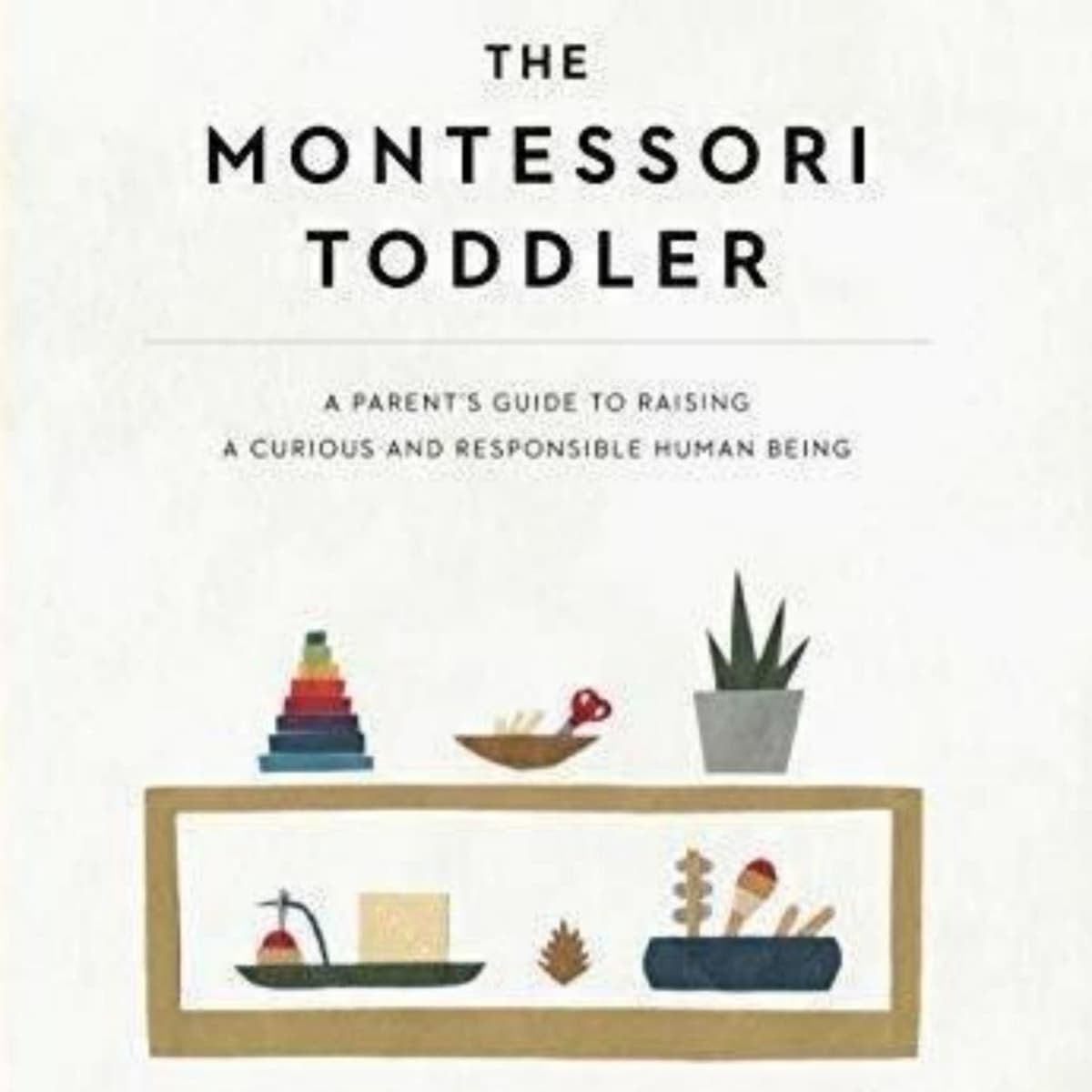 Exploring The Montessori Toddler: An Insightful Parenting Guide