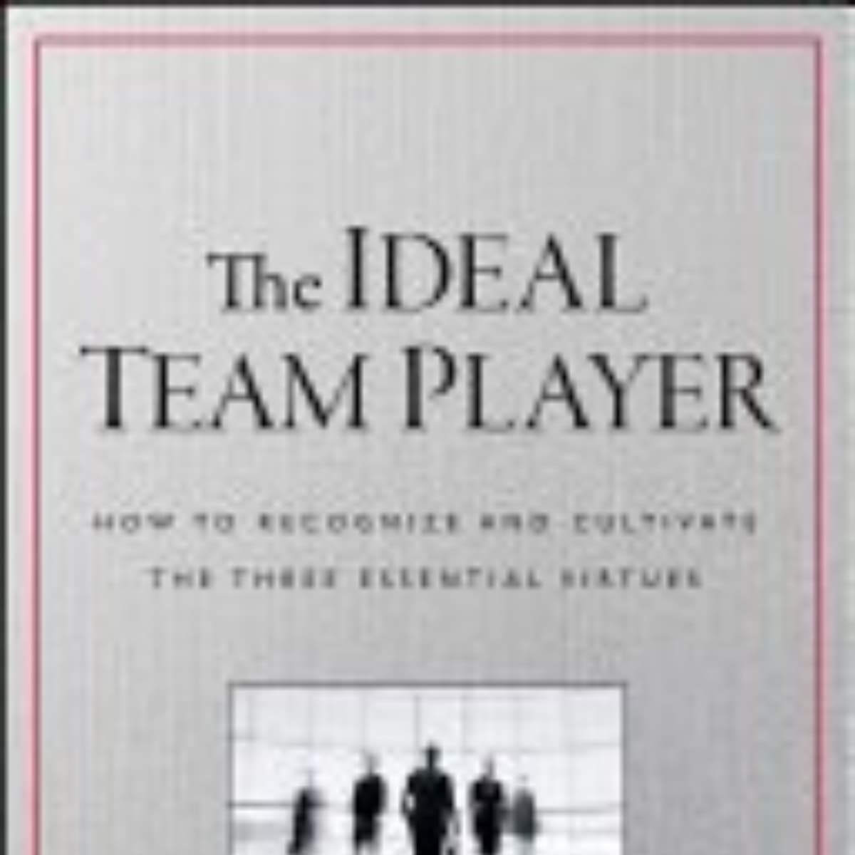 The Ideal Team Player: Key Takeaways and Insights Explained
