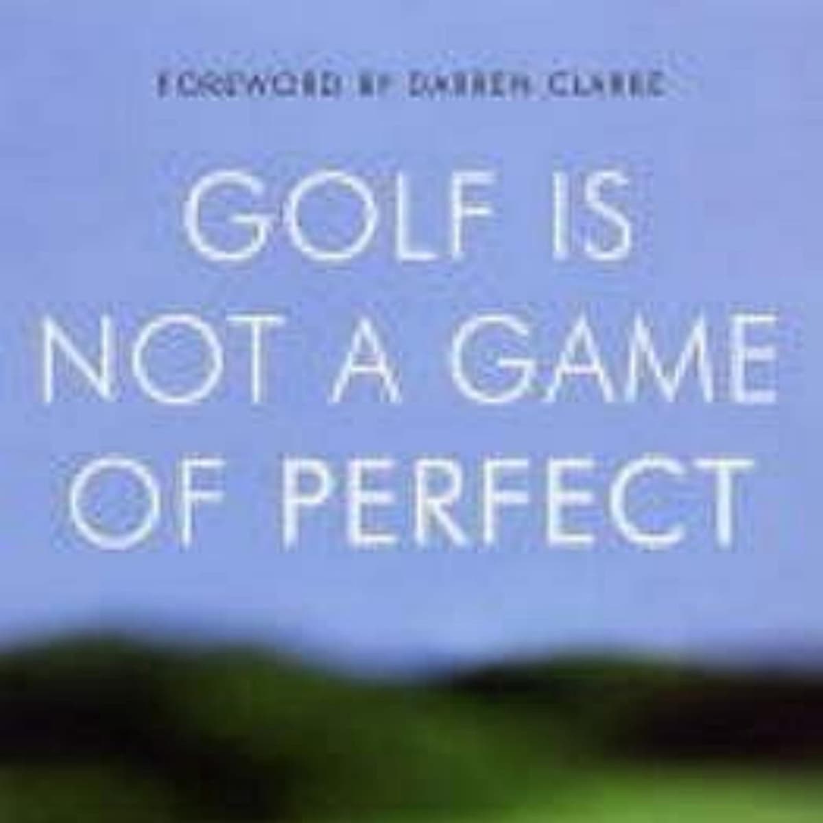 Golf Is Not A Game Of Perfect: A Summary Guide
