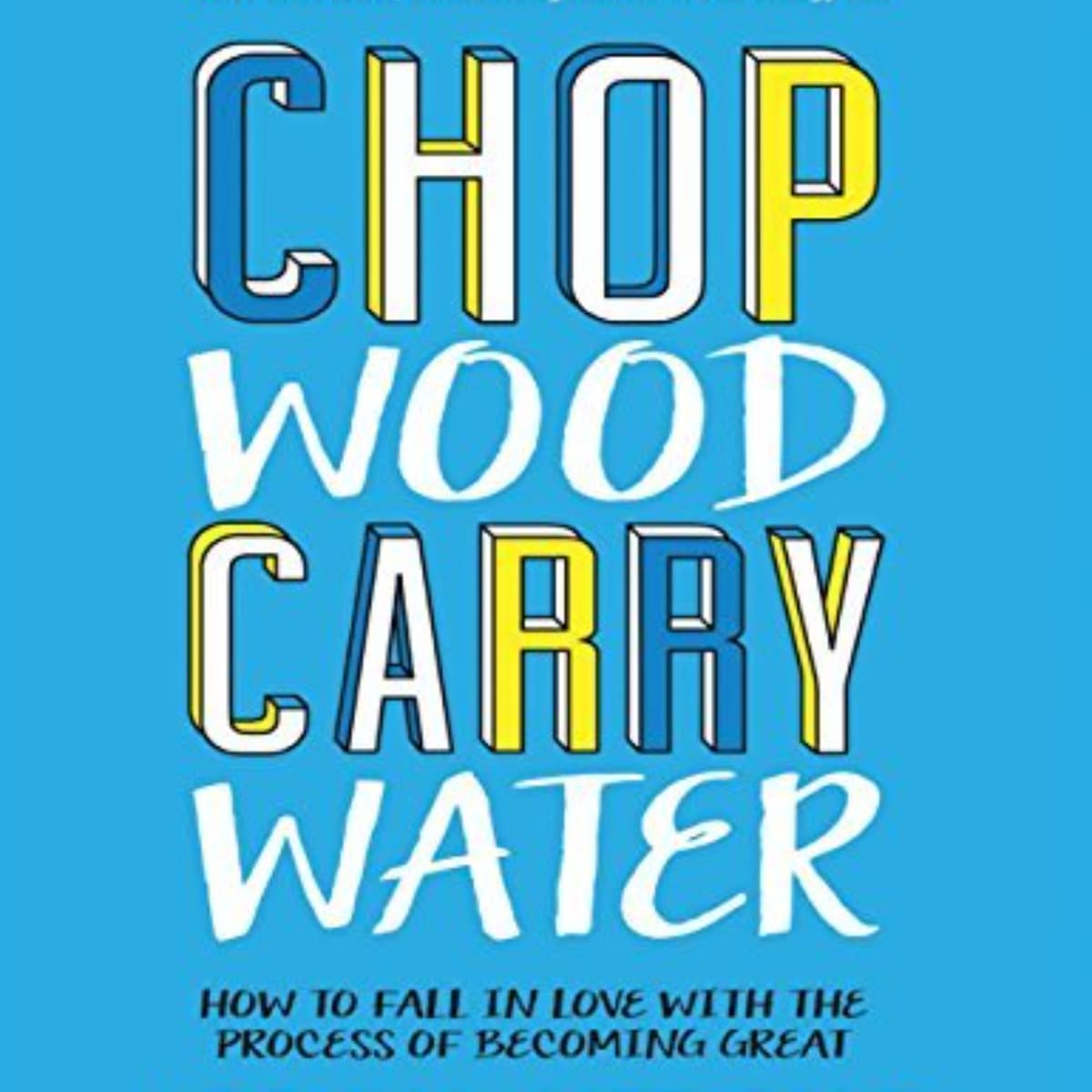 Chop Wood Carry Water: A Journey to Mastery